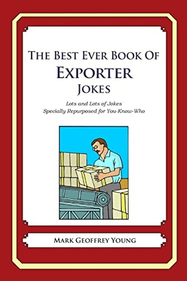 The Best Ever Book Of Exporter Jokes: Lots And Lots Of Jokes Specially Repurposed For You-Know-who-..