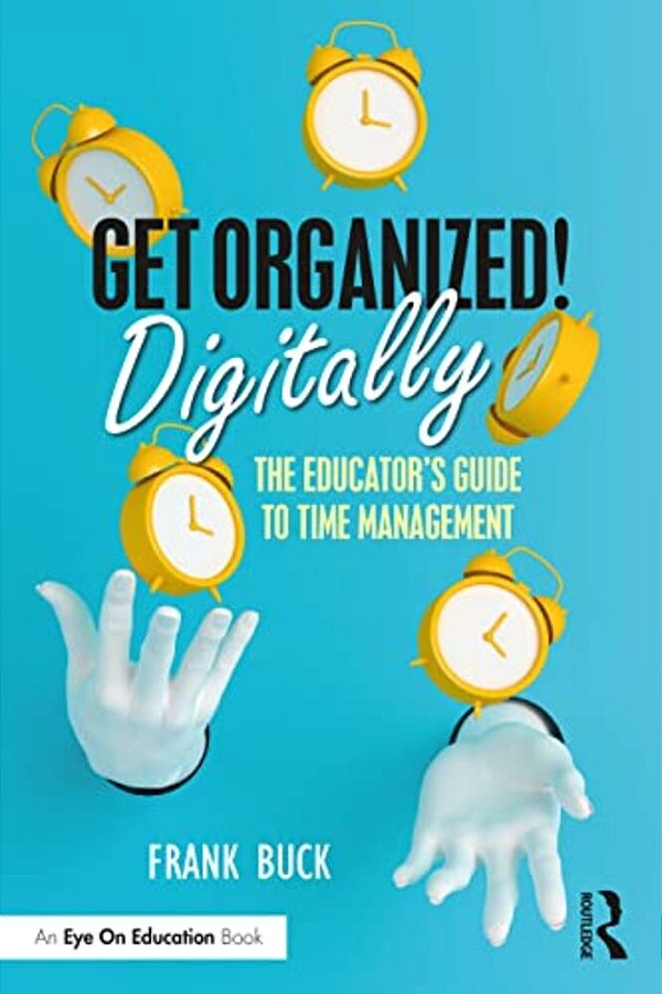 Get Organized Digitally!: The Educator's Guide To Time Management-..