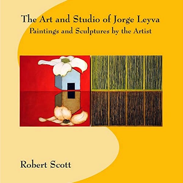 The Art And Studio Of Jorge Leyva - Paintings And Sculptures By The Artist-..
