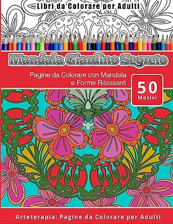 Libri Da Colorare Per Adulti Mandala Giardino Segreto: Pagine Da Colorare Con Mandala E Forme Rilassanti Arteterapia: Pagine Da Colorare Per Adulti-..