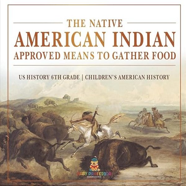 The Native American Indian Approved Means To Gather Food - US History 6Th Grade Children's American History-..