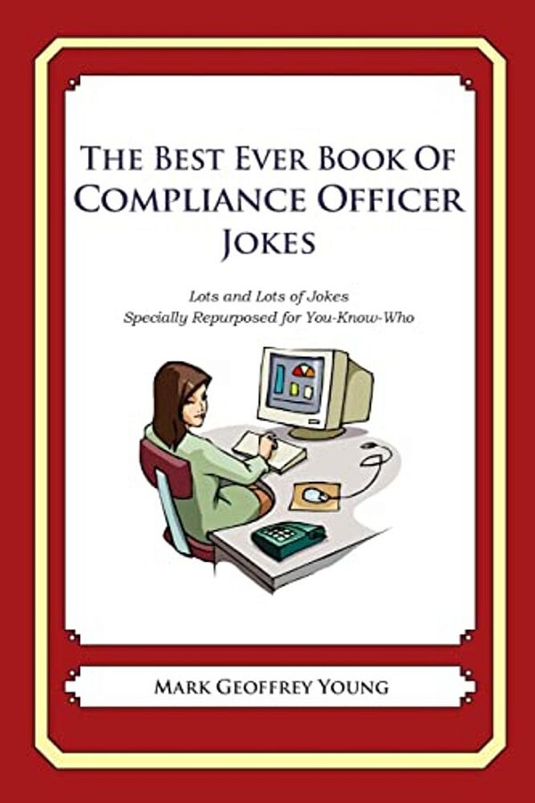 The Best Ever Book Of Compliance Officer Jokes: Lots And Lots Of Jokes Specially Repurposed For You-Know-who-..