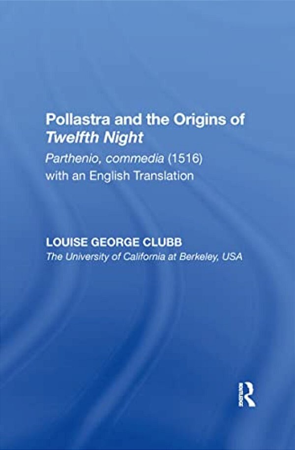 Pollastra And The Origins Of Twelfth Night: Parthenio, Commedia (1516) With An English Translation-..
