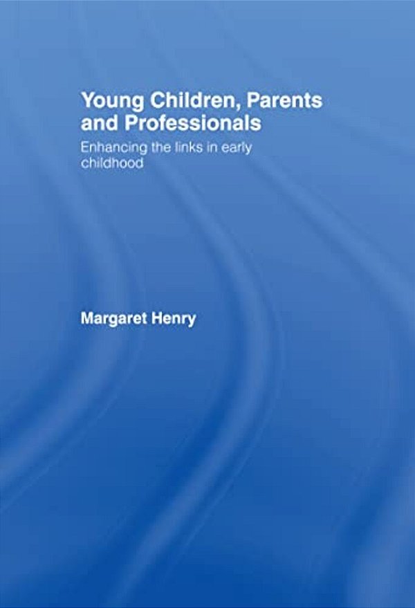 Young Children, Parents And Professionals: Enhancing The Links In Early Childhood-..