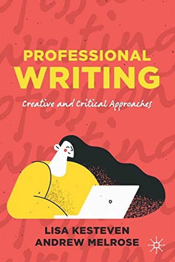 Professional Writing: Creative And Critical Approaches-..