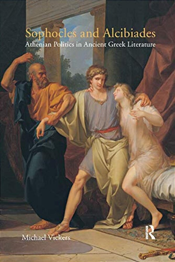 Sophocles And Alcibiades: Athenian Politics In Ancient Greek Literature-..
