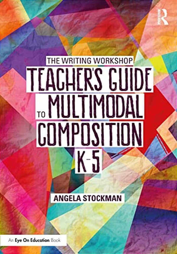 The Writing Workshop Teacher's Guide To Multimodal Composition (K-5)-..