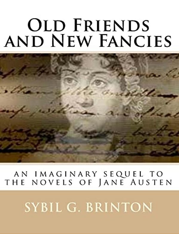 Old Friends And New Fancies: An Imaginary Sequel To The Novels Of Jane Austen-..