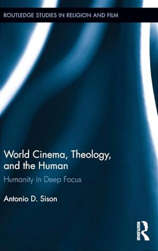 World Cinema, Theology, And The Human: Humanity In Deep Focus-..
