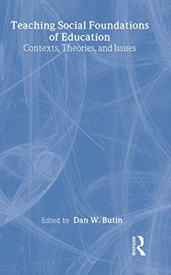 Teaching Social Foundations Of Education: Contexts, Theories, And Issues-..