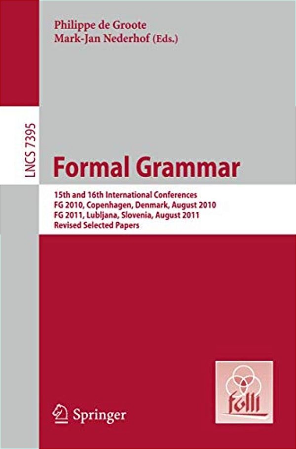 Formal Grammar: 15Th And 16Th International Conference On Formal Grammarfg 2010 Copenhagen, Denmark, August 2010Fg 2011 Lubljana, Slovenia, August 201-..