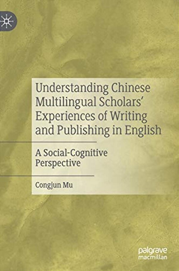 Understanding Chinese Multilingual Scholars' Experiences Of Writing And Publishing In English: A Social-Cognitive Perspective-..