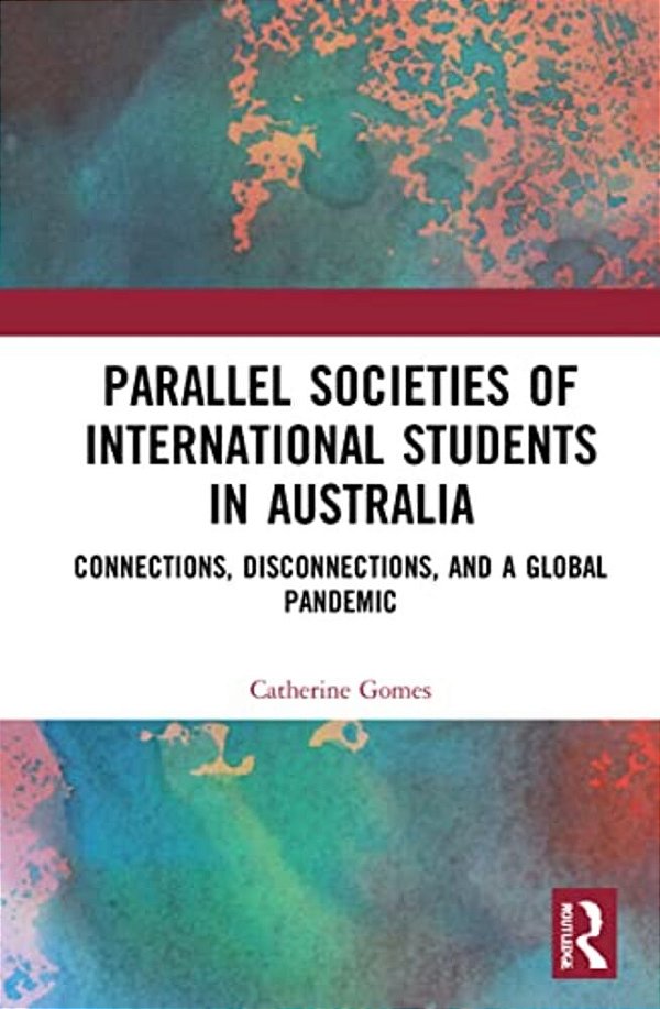 Parallel Societies Of International Students In Australia: Connections, Disconnections, And A Global Pandemic-..