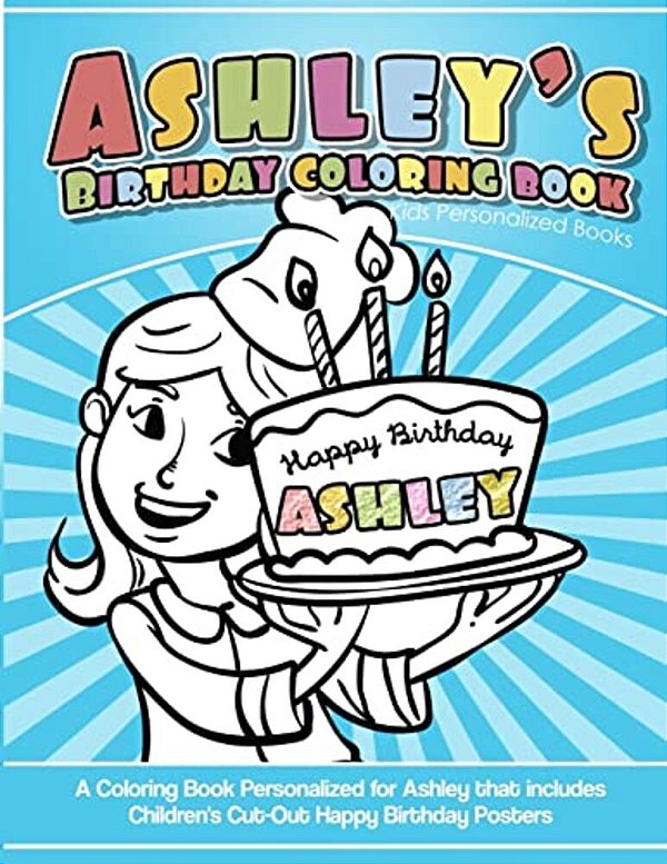 Ashley's Birthday Coloring Book Kids Personalized Books: A Coloring Book Personalized For Ashley That Includes Children's Cut Out Happy Birthday Poste-..