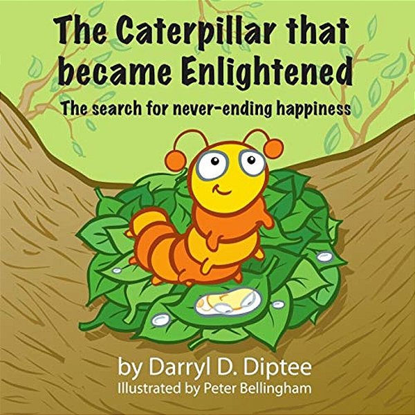 The Caterpillar That Became Enlightened: The Search For Never-Ending Happiness-..