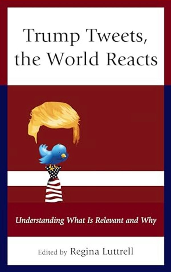 Trump Tweets, The World Reacts: Understanding What Is Relevant And Why-..