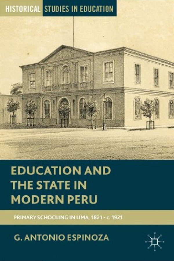 Education And The State In Modern Peru: Primary Schooling In Lima, 1821-C. 1921-..