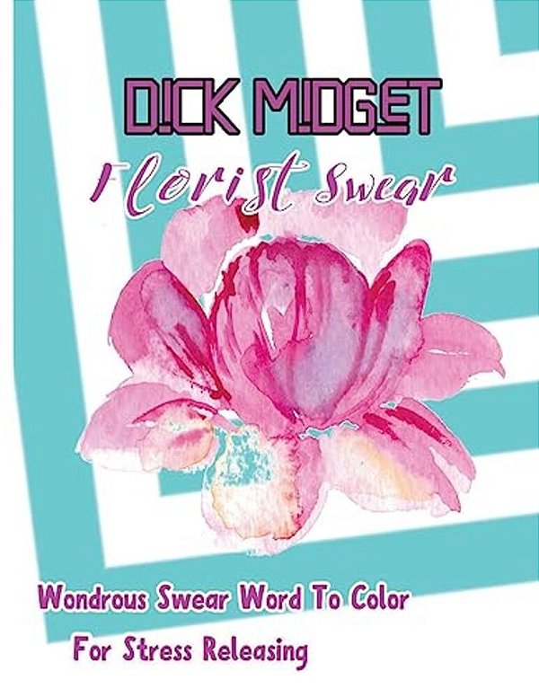 Dick Midget: Florist Swear: Wondrous Swear Word To Color For Stress Releasing-..
