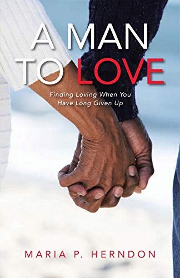 A Man To Love: Finding Loving When You Have Long Given Up-..