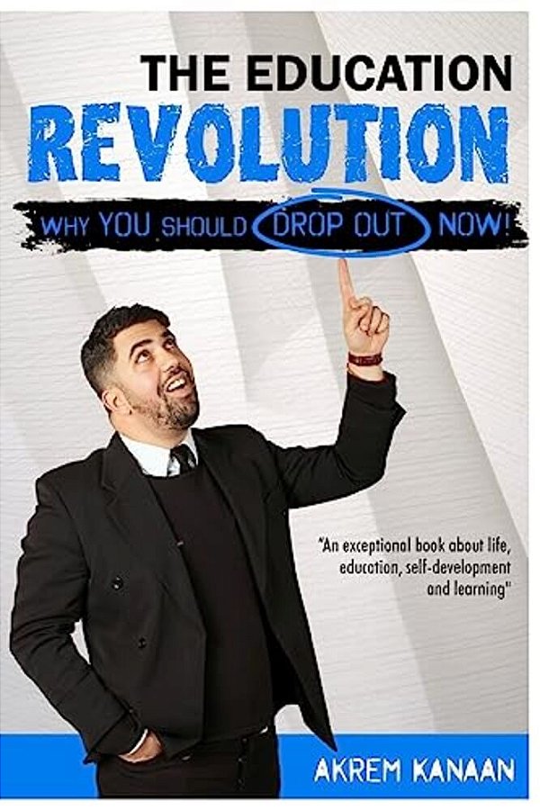 The Education Revolution: Why You Should Drop Out Now!-..