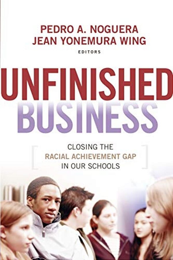 Unfinished Business: Closing The Racial Achievement Gap In Our Schools-..
