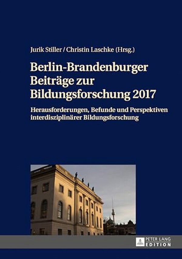 Berlin-Brandenburger Beitraege Zur Bildungsforschung 2017: Herausforderungen, Befunde Und Perspektiven Interdisziplinaerer Bildungsforschung-..