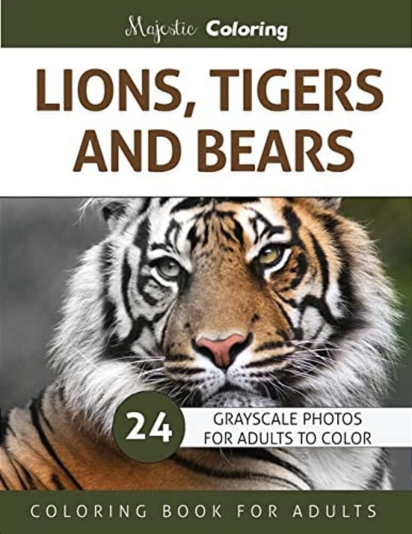 Lions, Tigers And Bears: Grayscale Photo Coloring Book For Adults-..