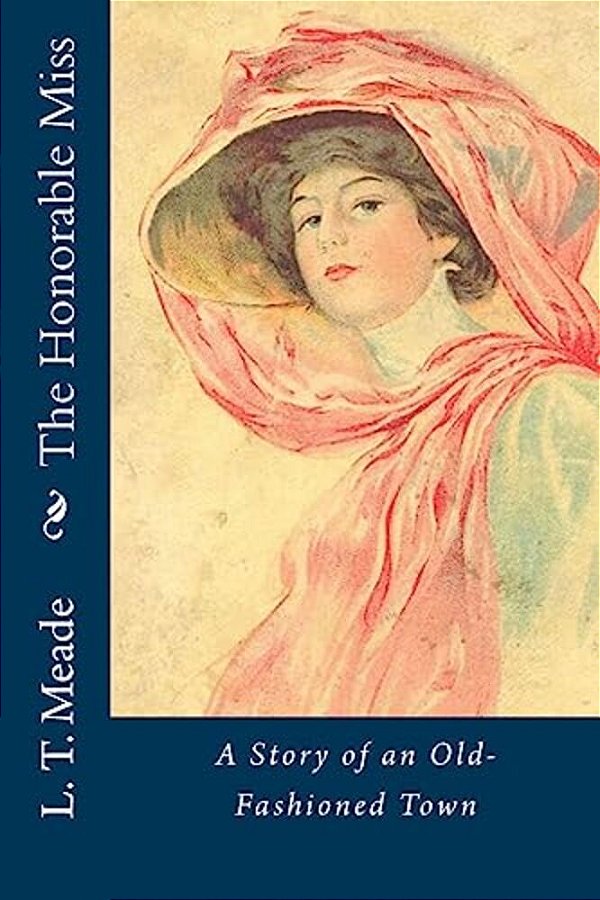 The Honorable Miss: A Story Of An Old-Fashioned Town-..