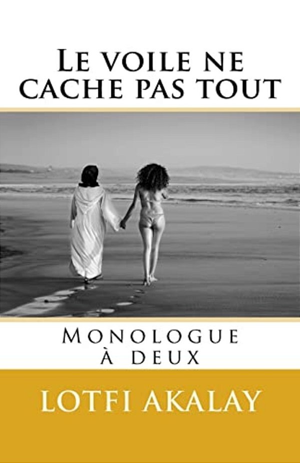 Le Voile Ne Cache Pas Tout: Monologue A Deux-..