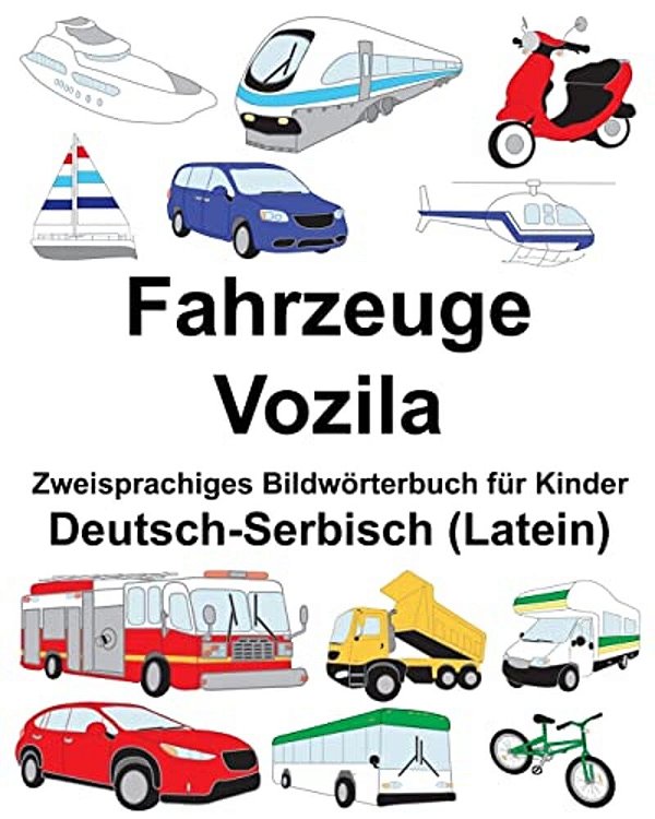 Deutsch-Serbisch (Latein) Fahrzeuge/Vozila Zweisprachiges Bildwörterbuch Für Kinder-..