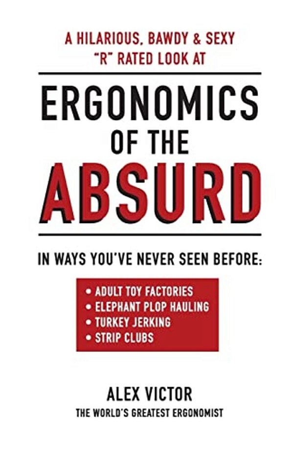 Ergonomics Of The Absurd: An Almost "R" Rated Look At Real Ergonomics In Outrageous Jobs Like You'Ve Never Seen!!!-..