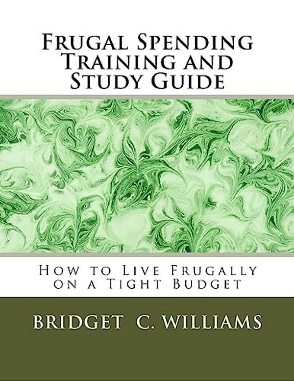 Frugal Spending Training And Study Guide: How To Live Frugally On A Tight Budget-..