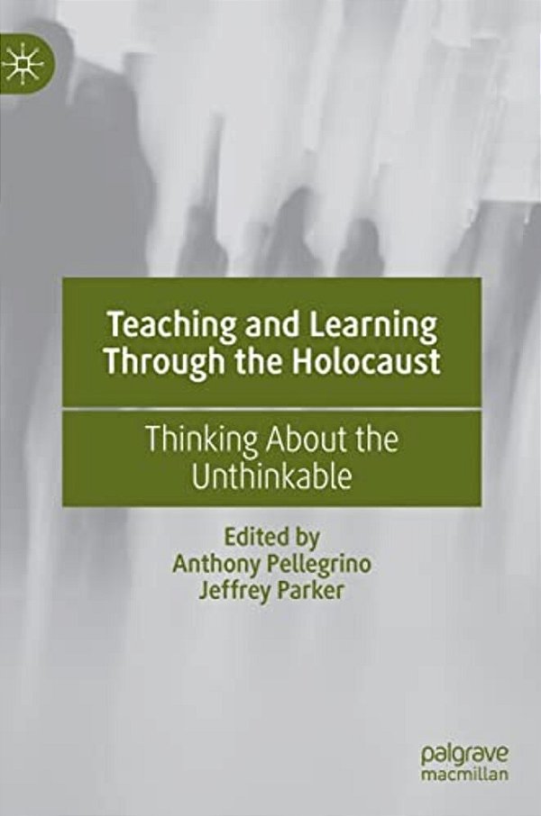 Teaching And Learning Through The Holocaust: Thinking About The Unthinkable-..