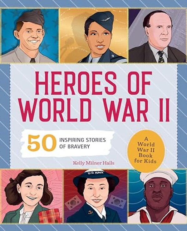 Heroes Of World War II: A World War II Book For Kids: 50 Inspiring Stories Of Bravery-..