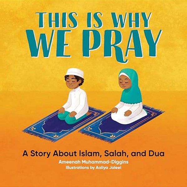 This Is Why We Pray: A Story About Islam, Salah, And Dua-..