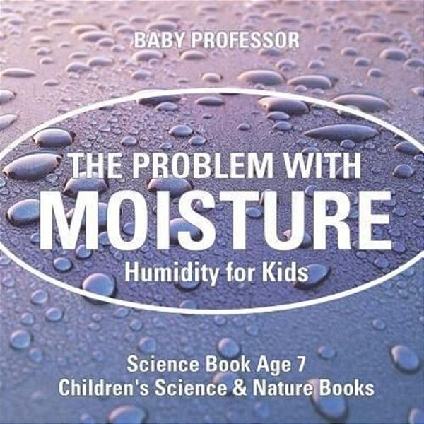 The Problem With Moisture - Humidity For Kids - Science Book Age 7 Children's Science & Nature Books-..