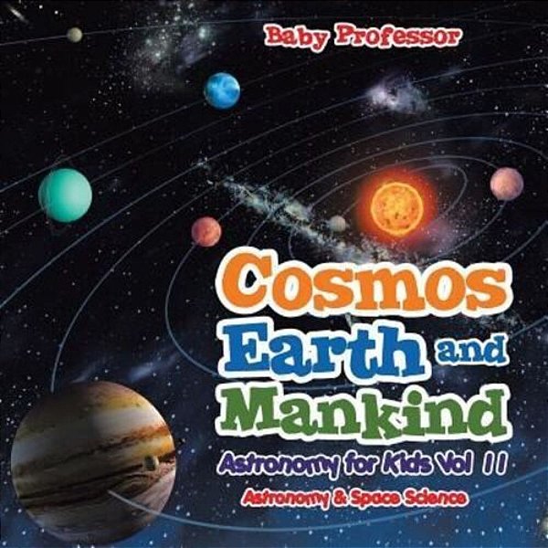 Cosmos, Earth And Mankind Astronomy For Kids Vol II Astronomy & Space Science-..