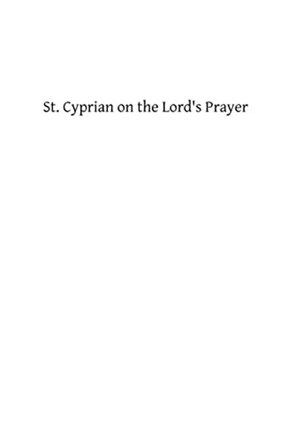 St. Cyprian On The Lord's Prayer-..