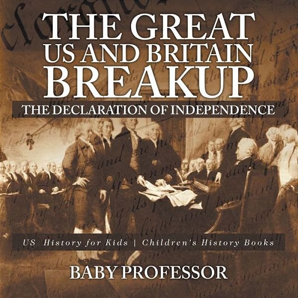 The Great US And Britain Breakup: The Declaration Of Independence - US History For Kids Children's History Books-..