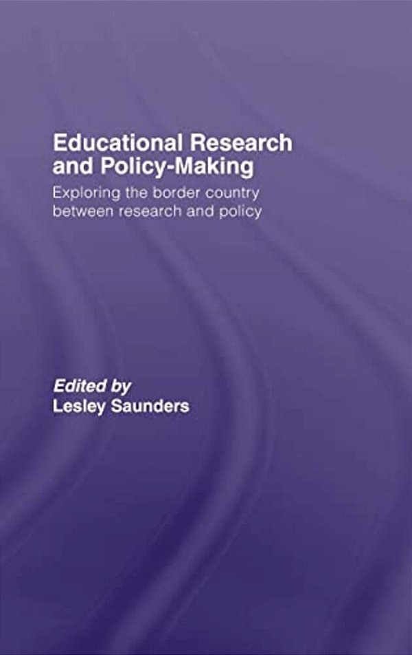 Educational Research And Policy-Making: Exploring The Border Country Between Research And Policy-..