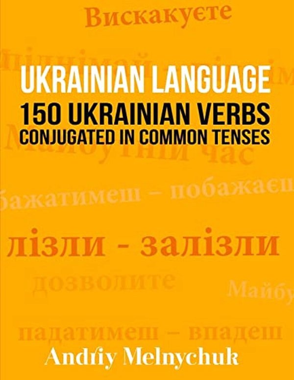 Ukrainian Language: 150 Ukrainian Verbs Conjugated In Common Tenses-..