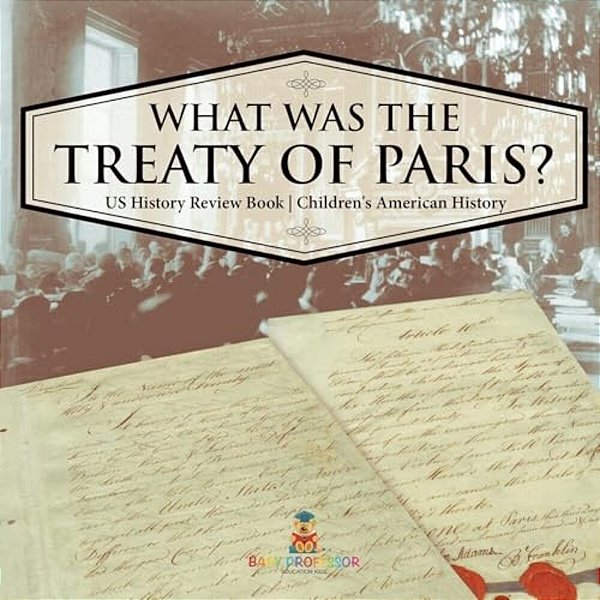 What Was The Treaty Of Paris? US History Review Book Children's American History-..
