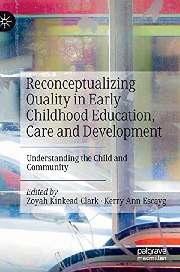 Reconceptualizing Quality In Early Childhood Education, Care And Development: Understanding The Child And Community-..
