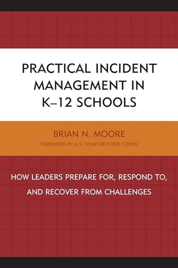 Practical Incident Management In K-12 Schools: How Leaders Prepare For, Respond To, And Recover From Challenges-..