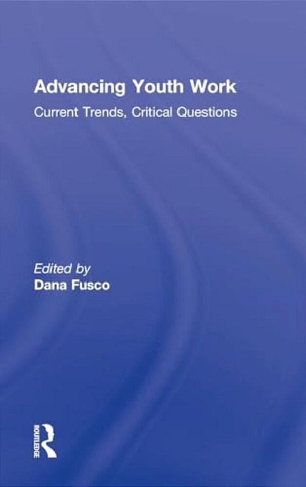 Advancing Youth Work: Current Trends, Critical Questions-..