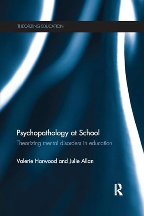 Psychopathology At School: Theorizing Mental Disorders In Education-..