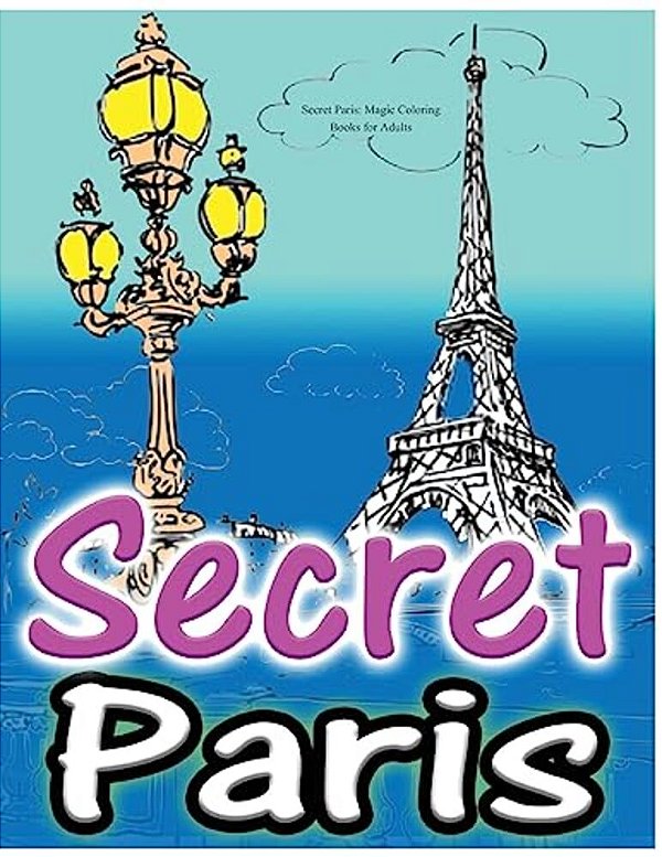 Secret Paris: Magic Coloring Books For Adults: Colouring Your Way To Calm: A View Of Funny Parisian Cats And Other Adorable Animals. -..