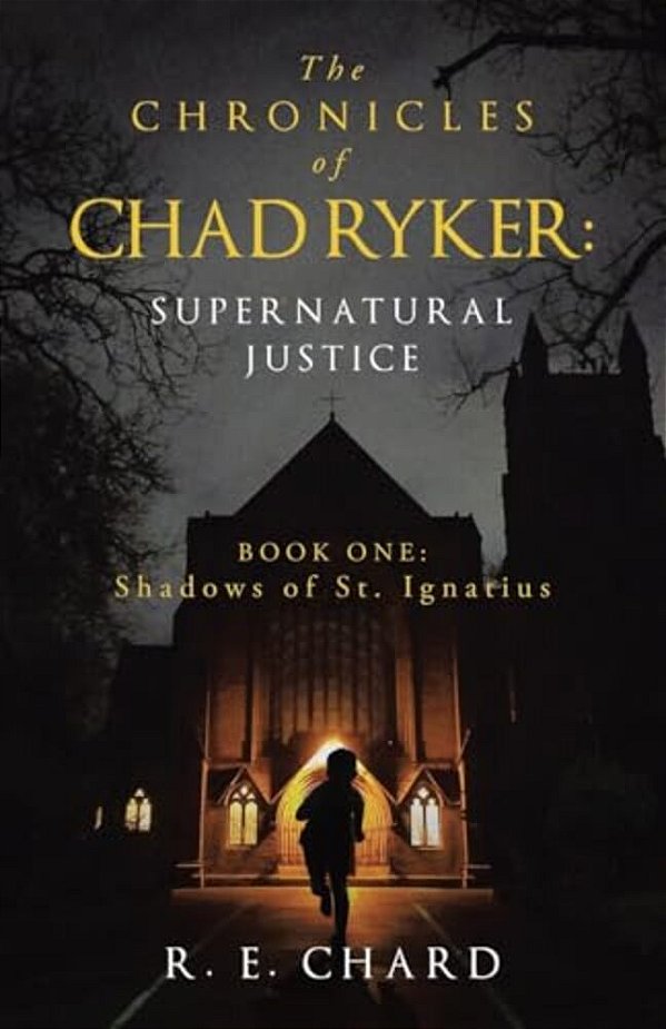 The Chronicles Of Chad Ryker: Supernatural Justice: Book One: Shadows Of St. Ignatius-..