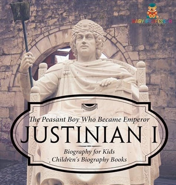 Justinian I: The Peasant Boy Who Became Emperor - Biography For Kids Children's Biography Books-..