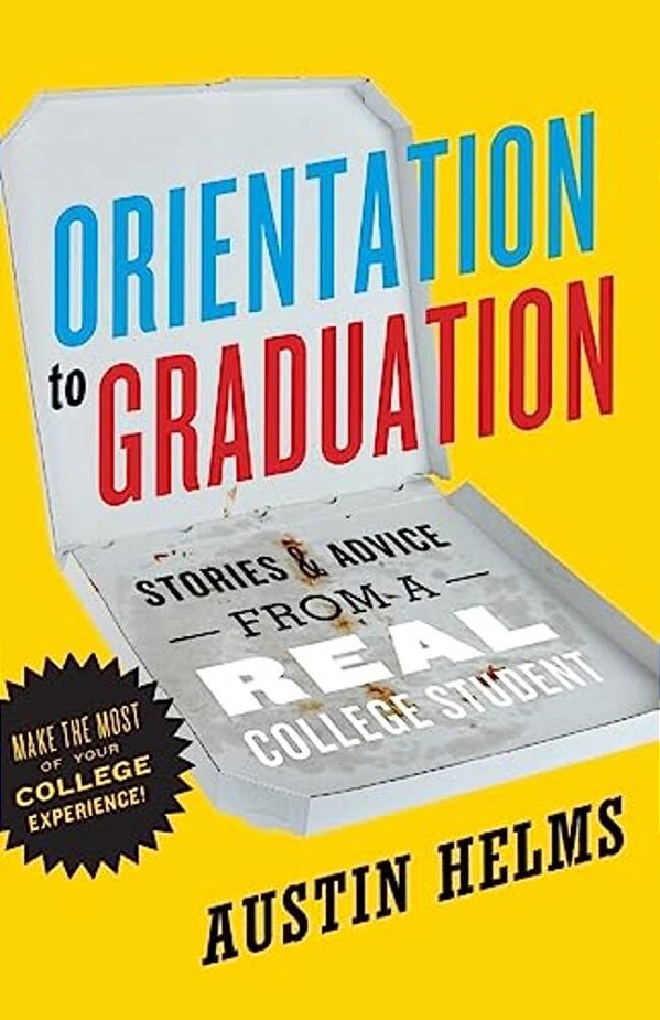 Orientation To Graduation: Stories & Advice From A Real College Student-..